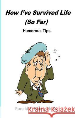 How I've Survived Life - So Far: Humorous Tips Ronald E. Wile 9781503155091 Createspace