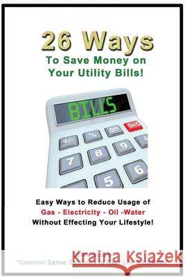 26 Ways to Save Money on Your Utility Bills 26 Ways 9781503155732 Createspace Independent Publishing Platform