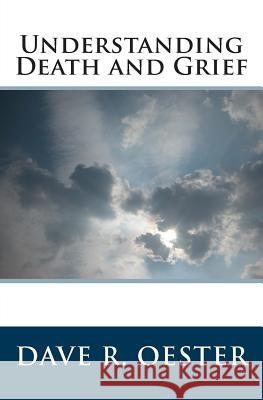 Understanding Death and Grief Dave R. Oester 9781503156241 Createspace