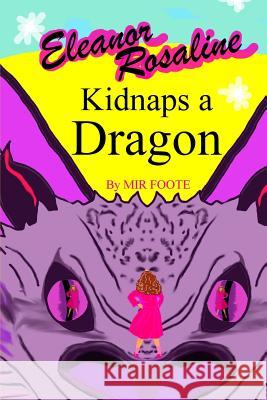 Eleanor Rosaline Kidnaps a Dragon Mir Foote 9781503156340 Createspace