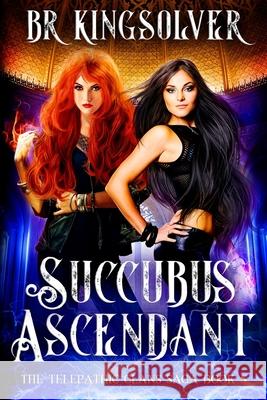 Succubus Ascendant: An Urban Fantasy Br Kingsolver 9781503156821 Createspace