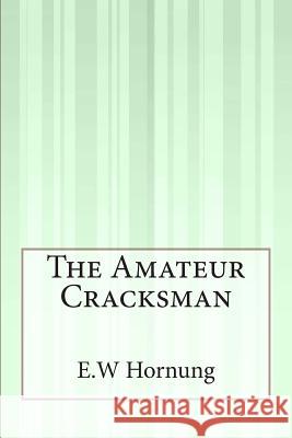 The Amateur Cracksman E. W. Hornung 9781503159563 Createspace