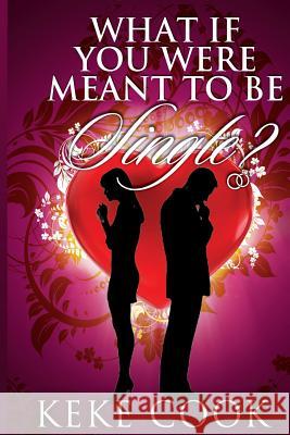 What If You Were Meant To Be Single? Cook, Keke 9781503159570 Createspace