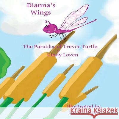 Dianna's Wings: The Parables of Trevor Turtle Cindy G. Loven Jared Hogue 9781503159884 Createspace