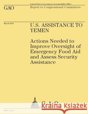 Report to Congressional Committees: U.S Assistance to Yemen U. S. Government Accountability Office 9781503161122 Createspace