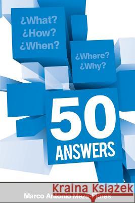 What, how, when, where and why. 50 Answers. Flores, Marco Antonio Meza 9781503161719