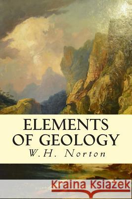 Elements of Geology W. H. Norton 9781503162389 Createspace Independent Publishing Platform