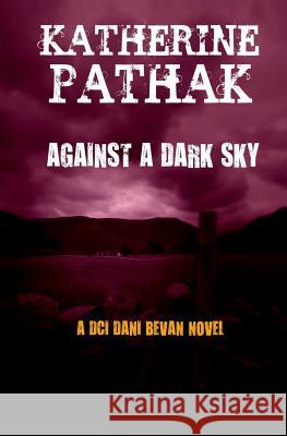 Against a Dark Sky Katherine Pathak 9781503163140 Createspace