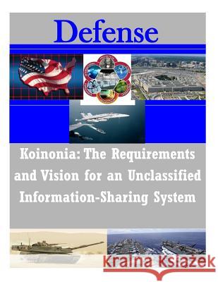 Koinonia: The Requirements and Vision for an Unclassified Information-Sharing System Naval Postgraduate School 9781503164000 Createspace