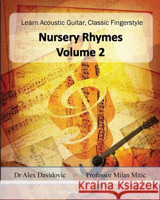 Learn Acoustic Guitar, Classic Fingerstyle: Nursery Rhymes Volume 2 Dr Alex Davidovic Milan Mitic 9781503164475 Createspace