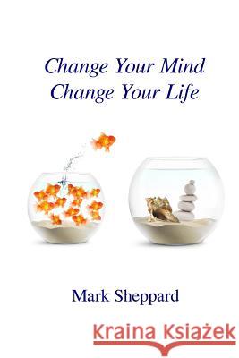 Change Your Mind Change Your Life Mark Sheppard 9781503164901 Createspace