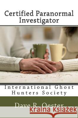 Certified Paranormal Investigator Dave R. Oester 9781503166110 Createspace