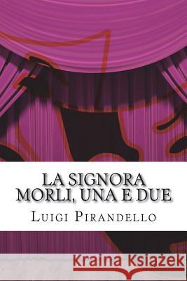 La Signora Morli, Una E Due: Commedia in Tre Atti Luigi Pirandello 9781503166851 Createspace