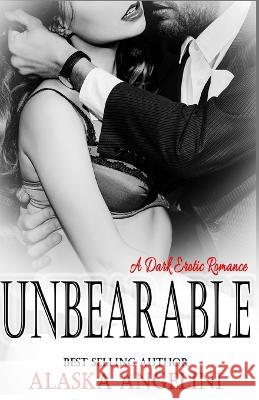 Unbearable: A Dark Erotic Romance Alaska Angelini   9781503167087