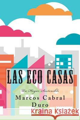 Las Eco Casas: Un Hogar Sostenible Marcos Cabra 9781503168862 Createspace