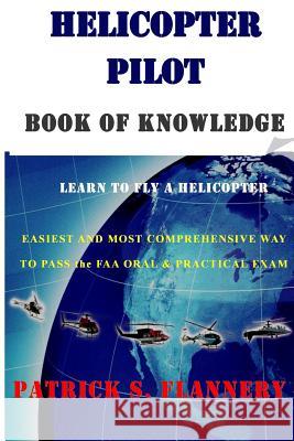 Helicopter Pilot book of Knowledge Flannery, Patrick S. 9781503171169 Createspace