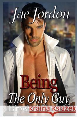 Being The Only Guy: It's Impossible To Hide From Yourself Jordon, Jae 9781503171909 Createspace