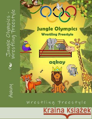 Jungle Olympics - Wrestling Free Style Aqkay 9781503173019 Createspace