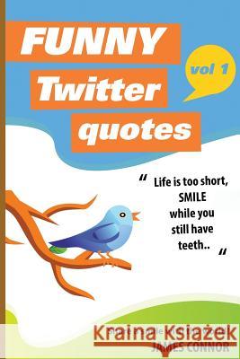 Funny Twitter Quotes: Volume 1: Share a smile with the world! Connor, James 9781503174597 Createspace