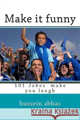 Make it funny: 101 Jokes make you laugh Abbas, Hussein 9781503175839