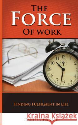 The Force of Work: Finding Fulfilment in Life Daniel Ghansah 9781503176683 Createspace