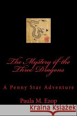 The Mystery of the Three Dragons: A Penny Star Adventure Paula M. Ezop 9781503178205 Createspace