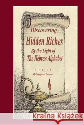 Discovering Hidden Riches by the Light of the Hebrew Alphabet MS I. Margaret Burton 9781503178427