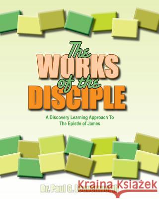 The Works of the Disciple: A Discovery Learning Approach to the Epistle of James Paul G. Leavenworth 9781503181144