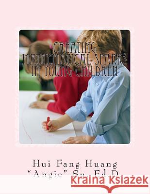 Creating Mathematical Sparks in Young Children Dr Hui Fang Huang Angie Su 9781503181656 Createspace
