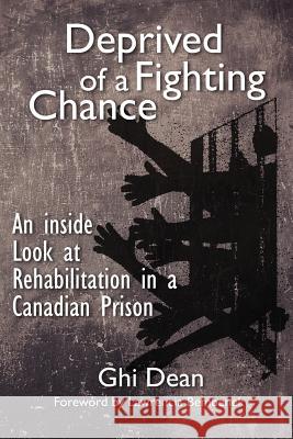 Deprived of a Fighting Chance: An inside look at Rehabilitation in a Canadian Detention Centre Dean, Ghi 9781503182622 Createspace