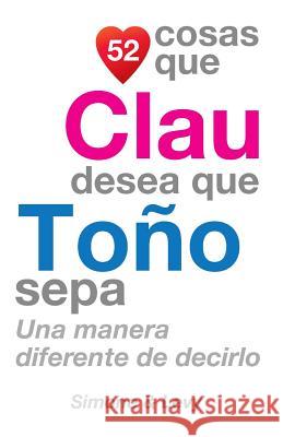 52 Cosas Que Clau Desea Que Toño Sepa: Una Manera Diferente de Decirlo Simone 9781503183049