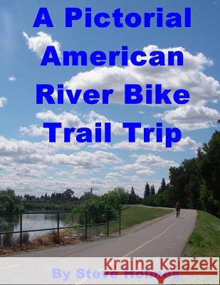 A Pictorial American River Bike Trail Trip Steve Holmes 9781503183452