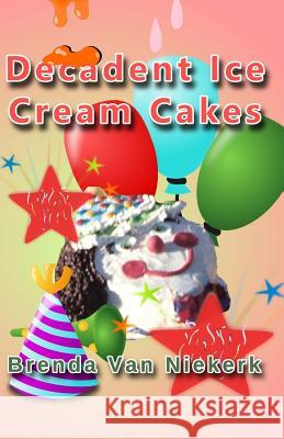 Decadent Ice Cream Cakes Brenda Van Niekerk 9781503184305 Createspace