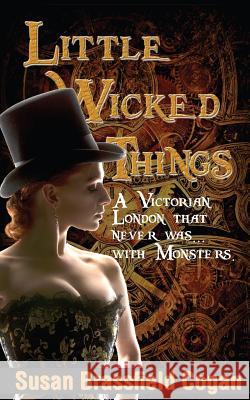 Little Wicked Things Susan Brassfield Cogan 9781503184435 Createspace