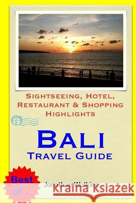 Bali Travel Guide: Sightseeing, Hotel, Restaurant & Shopping Highlights (Illustrated) Jonathan Watkins 9781503184688 Createspace