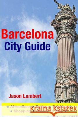 Barcelona City Guide: Sightseeing, Hotel, Restaurant & Shopping Highlights (Illustrated) Jason Lambert 9781503184787 Createspace