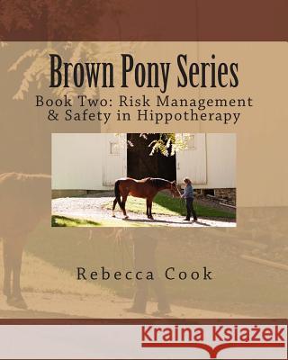 Brown Pony Series: Book Two: Risk Management & Safety in Hippotherapy Rebecca Cook 9781503187191 Createspace