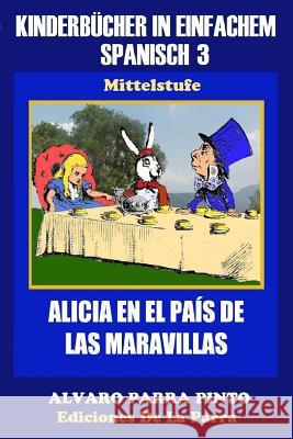Kinderbücher in einfachem Spanisch Band 3: Alicia en el País de las Maravillas Parra Pinto, Álvaro 9781503190627 Createspace