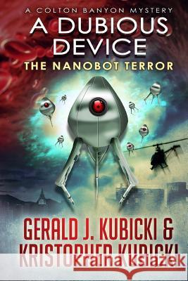 A Dubious Device: The Nanobot Terror MR Gerald J. Kubicki MR Kristopher Kubicki MR Kristopher Kubicki 9781503191013