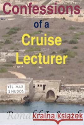 Confessions of a Cruise Lecturer Ronald J. Leach 9781503191303 Createspace