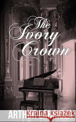 The Ivory Crown Arthur Labriola 9781503194434 Createspace