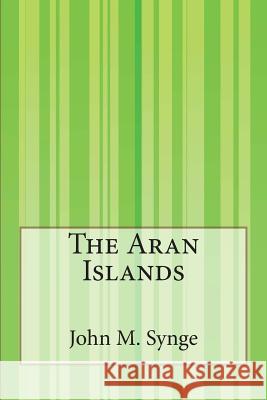 The Aran Islands John M. Synge 9781503194991 Createspace