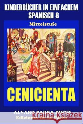 Kinderbücher in einfachem Spanisch Band 8: La Cenicienta Parra Pinto, Álvaro 9781503195318 Createspace