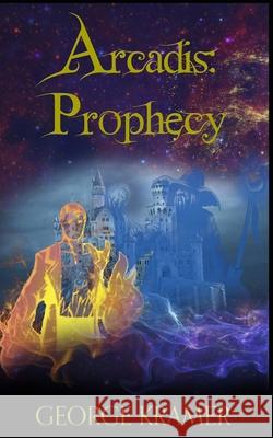 Arcadis: Prophecy: Book One George Kramer 9781503196568 Createspace