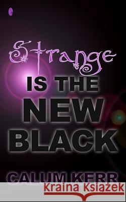 Strange Is the New Black: A Flash-Fiction Collection Calum Kerr 9781503196841 Createspace