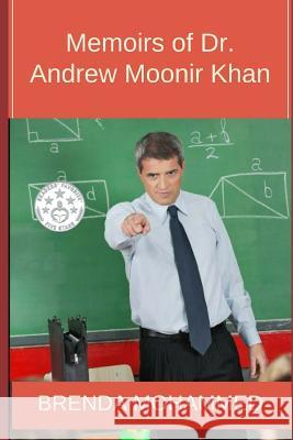 Memoirs of Dr.Andrew Moonir Khan: Journey of an Educator Mrs Brenda C. Mohammed 9781503199767 Createspace