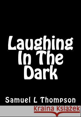 Laughing In The Dark Ann C. Thompson Samuel L. Thompson 9781503200012 Createspace Independent Publishing Platform