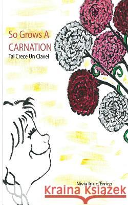 So Grows a Carnation: Tal Crece Un Clavel Nivia Iris D'Errico Ana Sainten-Coogler 9781503200463 