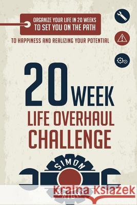 20 Week Life Overhaul Challenge: Organize Your Life In 20 Weeks To Set You On The Path To Happiness And Realizing Your Potential Wright, Simon 9781503200838