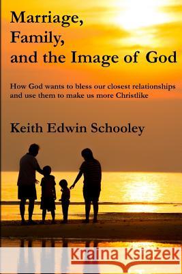 Marriage, Family, and the Image of God Keith Edwin Schooley 9781503201743